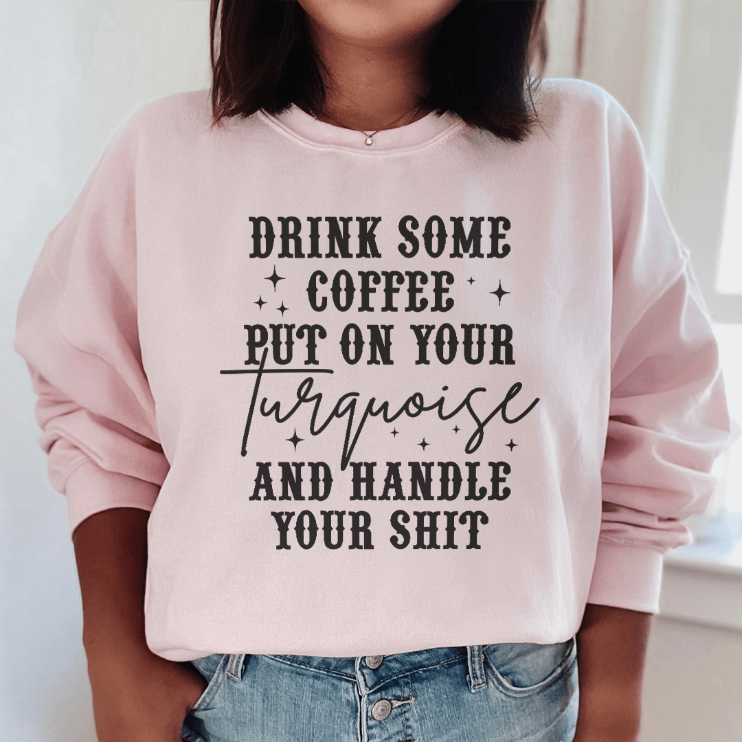 Drink Some Coffee Put On Your Turquoise
