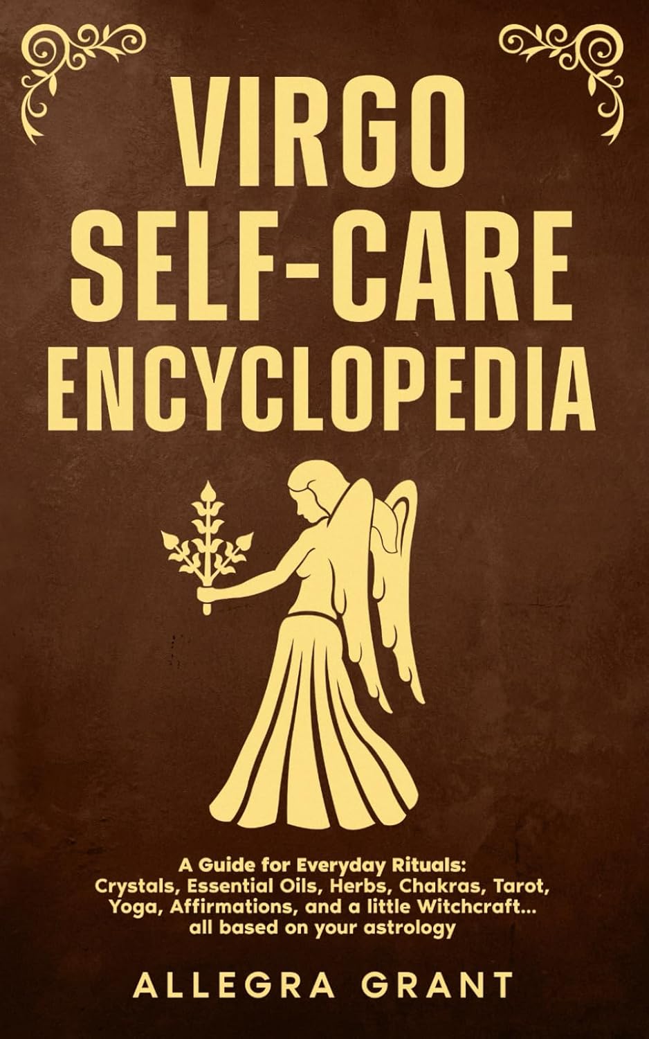 Virgo Self-care Encyclopedia: A Guide for Everyday Rituals: Crystals, Essential Oils, Herbs, Chakras, Tarot, Yoga, Affirmations, and a little Witchcraft… all based on your astrology