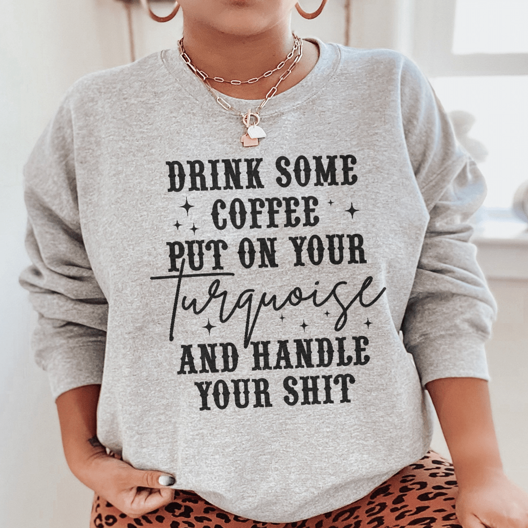Drink Some Coffee Put On Your Turquoise